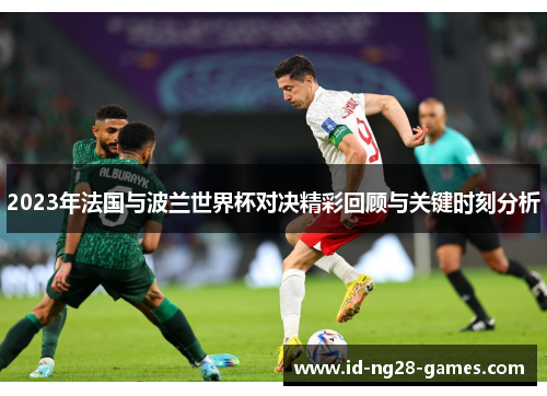 2023年法国与波兰世界杯对决精彩回顾与关键时刻分析 2023年法国与波兰世界杯对决精彩回顾与关键时刻分析