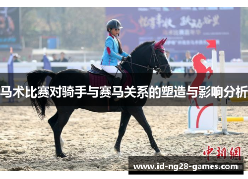 马术比赛对骑手与赛马关系的塑造与影响分析 马术比赛对骑手与赛马关系的塑造与影响分析