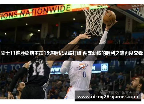 骑士11连胜终结雷霆15连胜记录被打破 两支劲旅的胜利之路再度交锋